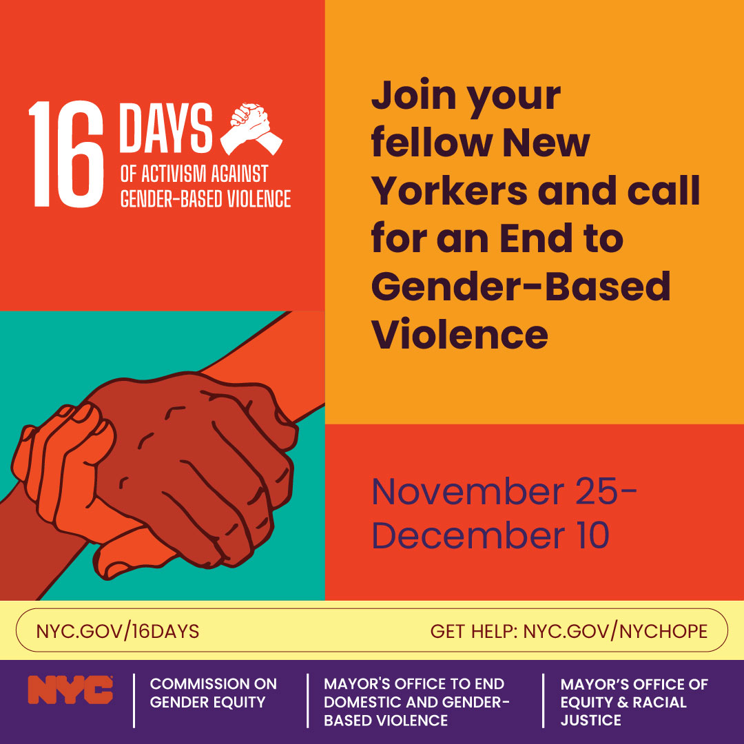 16 Days of Activism against gender-based violence. Join your fellow new Yorkers and call for an End to Gender-Based Violence. November 25 - December 10. 