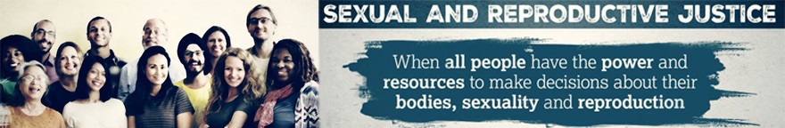 A group of people of diverse background and ages, smiling. Banner text reads: Sexual and reproductive justice. When all people have the power and resources to make decisions about their bodies, sexuality and reproduction.