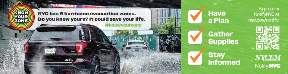 An image of a vehicle driving through floodwaters. The Know Your Zone Logo sits to the left of text that says 'NYC Has 6 hurricane evacuation zones. Do you know yours? It could save your life. #knowyourzone.' To the left of the vehicle image is a check list of tasks: have a plan, gather supplies, and stay informed.