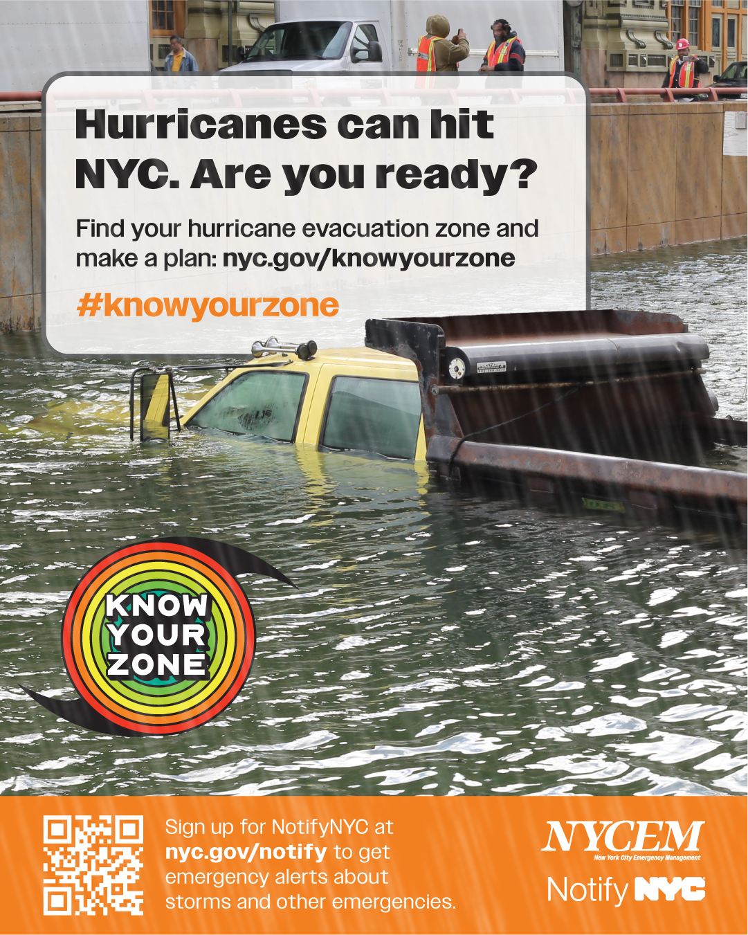An image of a truck submerged in water up to its windows in New York City. Text above the truck reads 'Hurricanes can Hit NYC. Are you ready? Find your hurricane evacuation zone and make a plan: nyc.gov/knowyourzone. #knowyourzone.' Underneath the image of the submerged truck is a check list of tasks: have a plan, gather supplies, and stay informed.